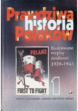 Prawdziwa historia Polaków Ilustrowane wypisy źródłowe 1939 - 1945
