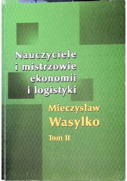 Nauczyciele i mistrzowie ekonomii i logistyki Tom II