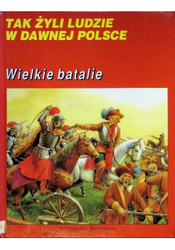Tak żyli ludzie w dawnej Polsce. Wielkie batalie