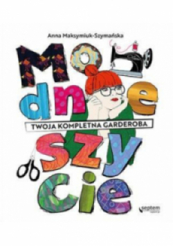 Modne szycie. Twoja kompletna garderoba