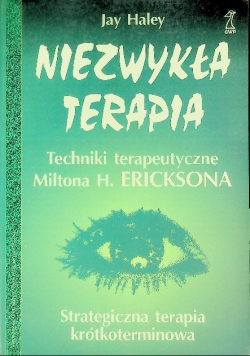 Niezwykła terapia Techniki terapeutyczne Miltona H. Ericksona