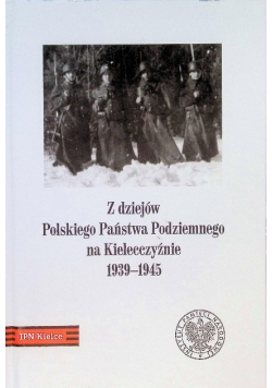 Z dziejów Polskiego Państwa Podziemnego na Kielecczyźnie 1939-1945