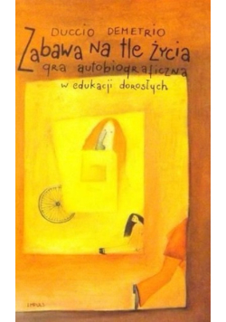 Zabawa na tle życia. Gra autobiograficzna w edukacji dorosłych