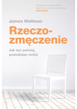Rzeczozmęczenie Jak żyć pełniej posiadając mniej
