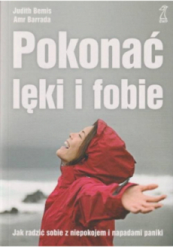 Pokonać lęki i fobie Jak radzić sobie z niepokojem i napadami paniki