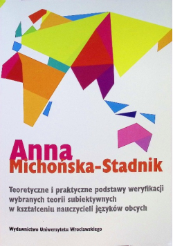 Teoretyczne i praktyczne podstawy weryfikacji wybranych teorii subiektywnych w kształceniu nauczycieli języków obcych