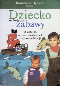 Dziecko w świecie zabawy o kulturze cechach i wartościach ludycznej edukacji