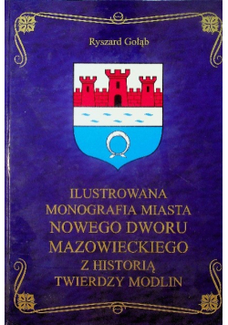 Ilustrowana monografia miasta Nowego Dworu  Mazowieckiego z historią Twierdzy Modlin