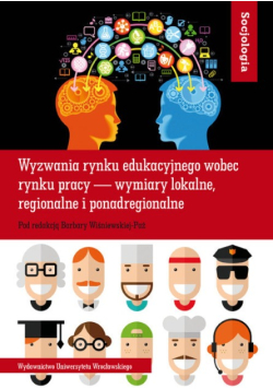 Wyzwania rynku edukacyjnego wobec rynku pracy - wymiary lokalne, regionalne i ponadregionalne
