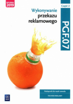 Wykonywanie przekazu reklamowego Kwalifikacja PGF.07 Podręcznik do nauki zawodu technik reklamy Część 2