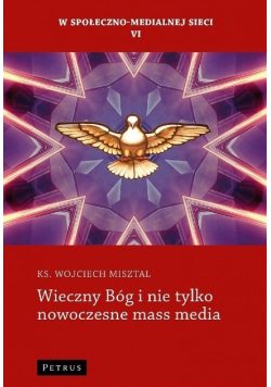W społeczno - medialnej sieci Tom VI Wieczny Bóg i nie tylko nowoczesne mass media