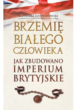 Brzemię białego człowieka Jak zbudowano Imperium Brytyjskie
