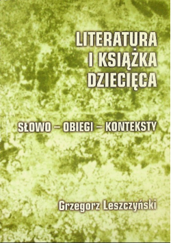 Literatura i książka dziecięca : słowo - obiegi - konteksty