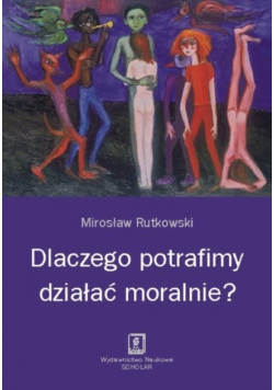 Dlaczego potrafimy działać moralnie