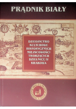 Prądnik Biały Dziedzictwo kulturowe historycznych miejscowości tworzących dzielnicę IV Krakowa