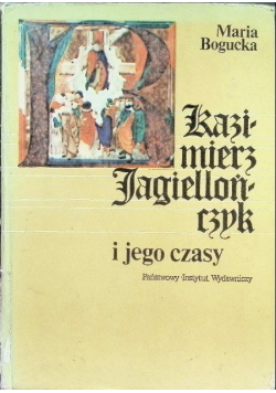 Kazimierz Jagiellończyk i jego czasy