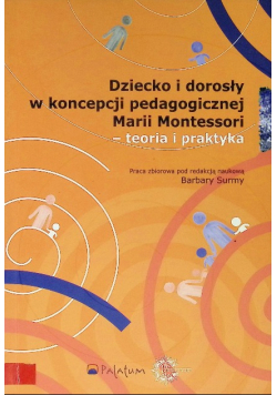 Dziecko i dorosły w koncepcji pedagogicznej Marii Montessori - teoria i praktyka