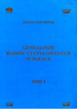 Genealogie Rodów utytułowanych w Polsce Tom 1