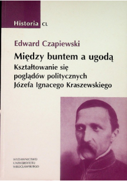 Między buntem a ugodą Kształtowanie się poglądów politycznych Józefa Ignacego Kraszewskiego