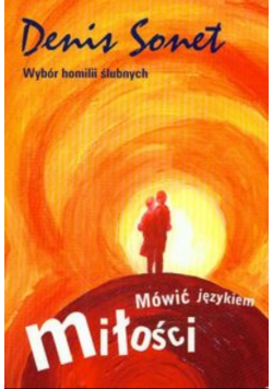 Mówić językiem miłości Wybór homilii ślubnych