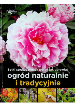 Setki sprawdzonych porad jak uprawiać ogród naturalnie i tradycyjnie