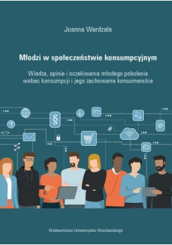 Młodzi w społeczeństwie konsumpcyjnym Wiedza, opinie i oczekiwania młodego pokolenia wobec konsumpckie