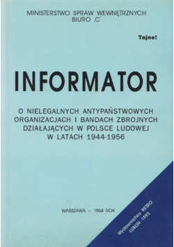 Informator o nielegalnych antypaństwowych organizacjach i bandach zbrojnych działających w Polsce Ludowej w latach 1944 - 1956