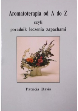 Aromaterapia od A do Z czyli poradnik leczenia zapachami