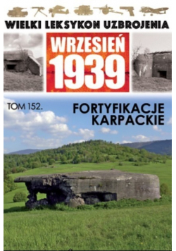 Wielki leksykon uzbrojenia Wrzesień 1939 Tom 152 Fortyfikacje karpackie