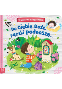 Modlitwy małego dziecka Do Ciebie Boże rączki podnoszę