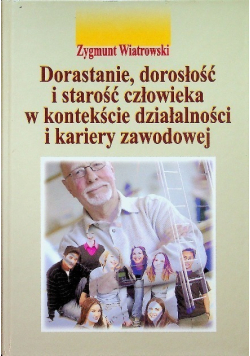 Dorastanie dorosłość i starość człowieka w kontekście działalności i kariery zawodowej