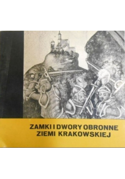 Zamki i dwory obronne ziemi krakowskiej