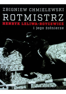 Rotmistrz Henryk Leliwa i jego żołnierze