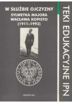 W służbie Ojczyzny sylwetka Majora Wacława Kopisto (1911-1993) Część 1 do 3