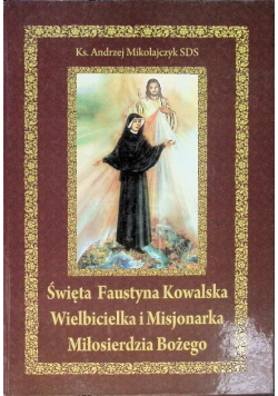 Święta Faustyna Kowalska wielbicielka i misjonarka Miłosierdzia Bożego