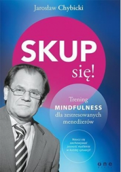 Skup się! Trening mindfulness dla zestresowanych pracą