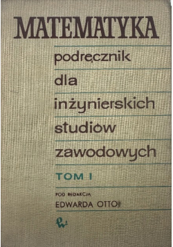 Matematyka Podręcznik dla inżynierskich studiów zawodowych Tom I