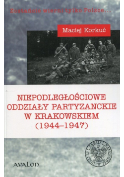 Niepodległościowe oddziały partyzanckie w krakowskiem 1944 - 1947