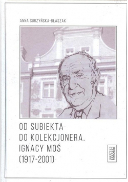 Od subiekta do kolekcjonera Ignacy Moś 1917-2001