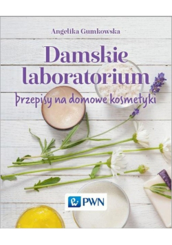 Damskie laboratorium Przepisy na domowe kosmetyki