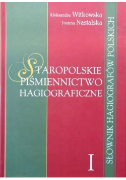 Staropolskie piśmiennictwo hagiograficzne Tom 1