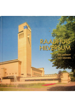 Raadhuis Hilversum. Een gebouw voor eeuwen.