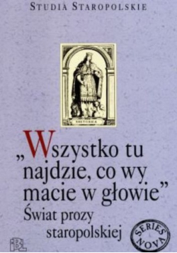 "Wszystko tu najdzie, co wy macie w głowie" świat prozy staropolskiej