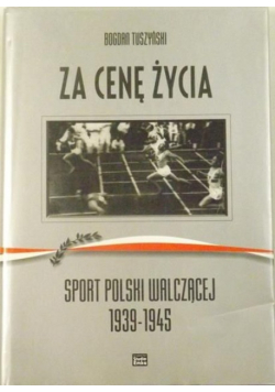 Za cenę życia. Sport Polski Walczącej 1939-1945