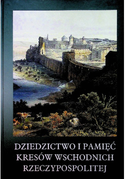 Dziedzictwo i pamięć Kresów Wschodnich Rzeczypospolitej