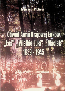 Obwód Armii Krajowej Łuków "Łoś" "Wielkie Łuki" "Maciek" 1939 - 1945