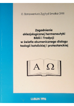 Zagadnienie eklezjologicznej hermeneutyki Biblii i Tradycji w świetle ekumenicznego dialogu teologii katolickiej i protestanckiej