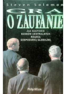 Gra o zaufanie Jak szefowie banków centralnych rządzą gospodarką globalną