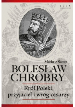 Bolesław chrobry król polski przyjaciel i wróg cesarzy