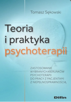 Teoria i praktyka psychoterapii zastosowanie wybranych kierunków Psychoterapii do pracy z pacjentami z niepełnosprawnością
